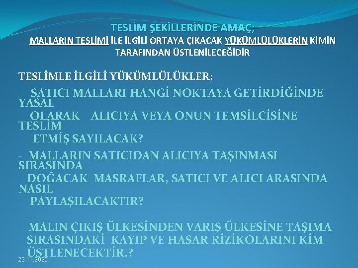 TESLİM ŞEKİLLERİNDE AMAÇ; MALLARIN TESLİMİ İLE İLGİLİ ORTAYA ÇIKACAK YÜKÜMLÜLÜKLERİN KİMİN TARAFINDAN ÜSTLENİLECEĞİDİR TESLİMLE