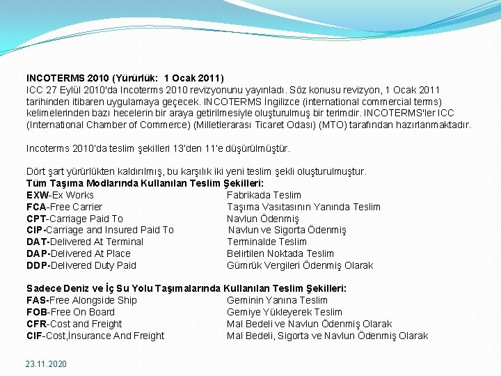 INCOTERMS 2010 (Yürürlük: 1 Ocak 2011) ICC 27 Eylül 2010'da Incoterms 2010 revizyonunu yayınladı.