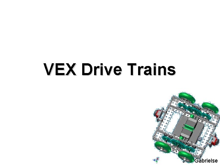 VEX Drive Trains J. M. Gabrielse 
