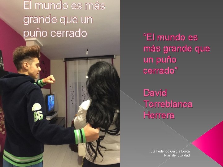 “El mundo es más grande que un puño cerrado” David Torreblanca Herrera IES Federico