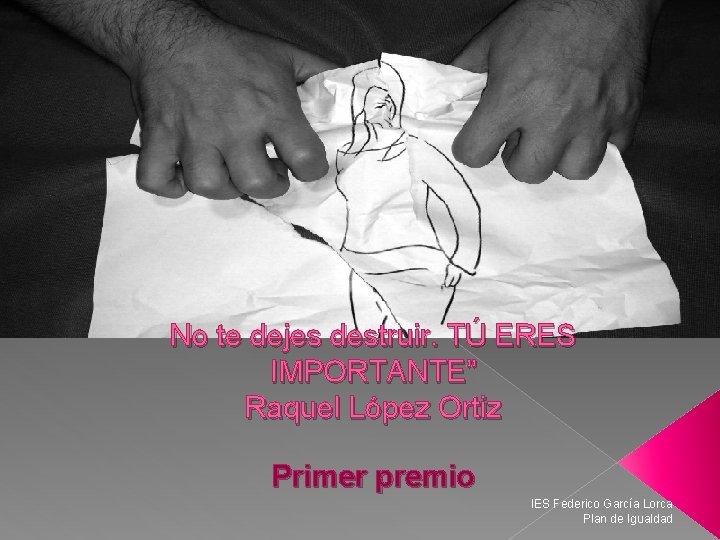 No te dejes destruir. TÚ ERES IMPORTANTE” Raquel López Ortiz Primer premio IES Federico