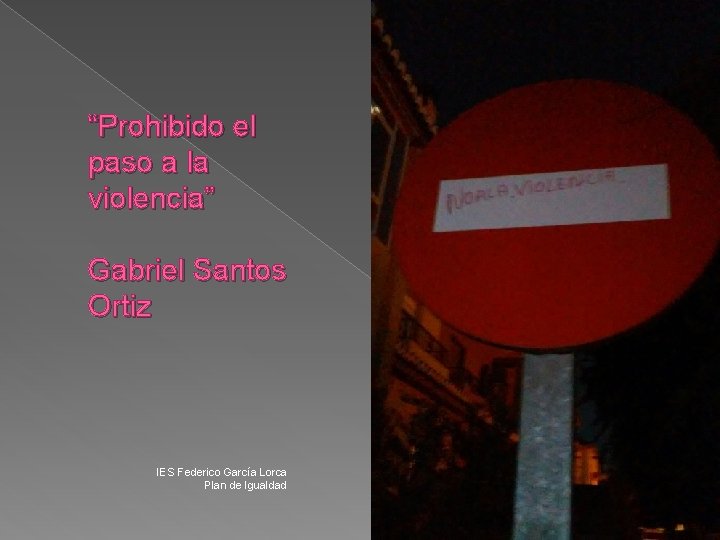 “Prohibido el paso a la violencia” Gabriel Santos Ortiz IES Federico García Lorca Plan