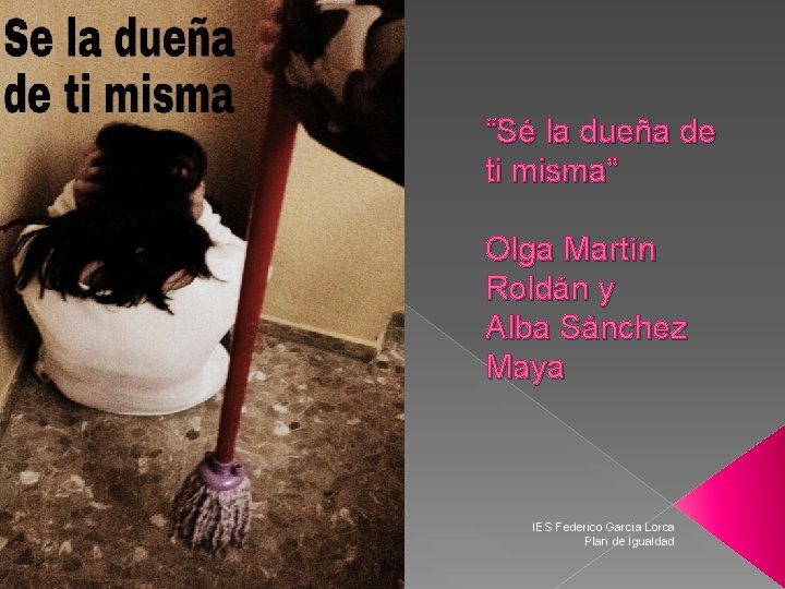 “Sé la dueña de ti misma” Olga Martín Roldán y Alba Sánchez Maya IES