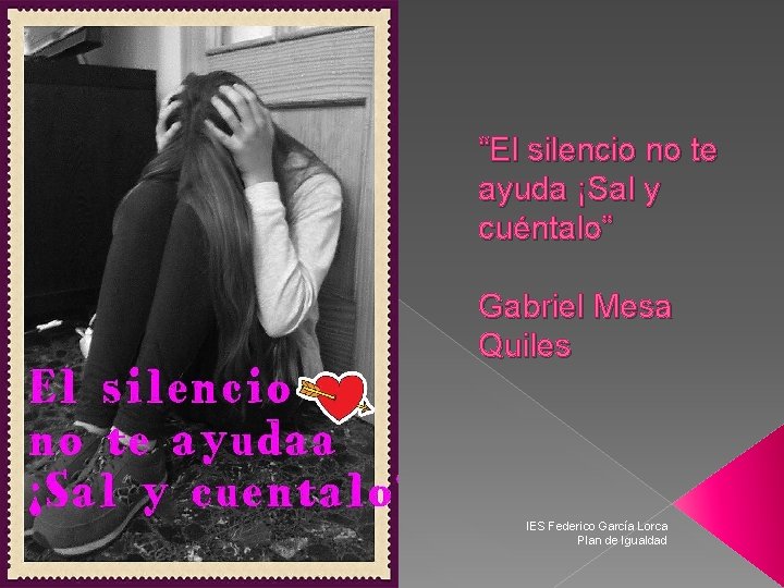 “El silencio no te ayuda ¡Sal y cuéntalo” Gabriel Mesa Quiles IES Federico García