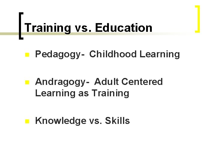Training vs. Education n Pedagogy- Childhood Learning n Andragogy- Adult Centered Learning as Training