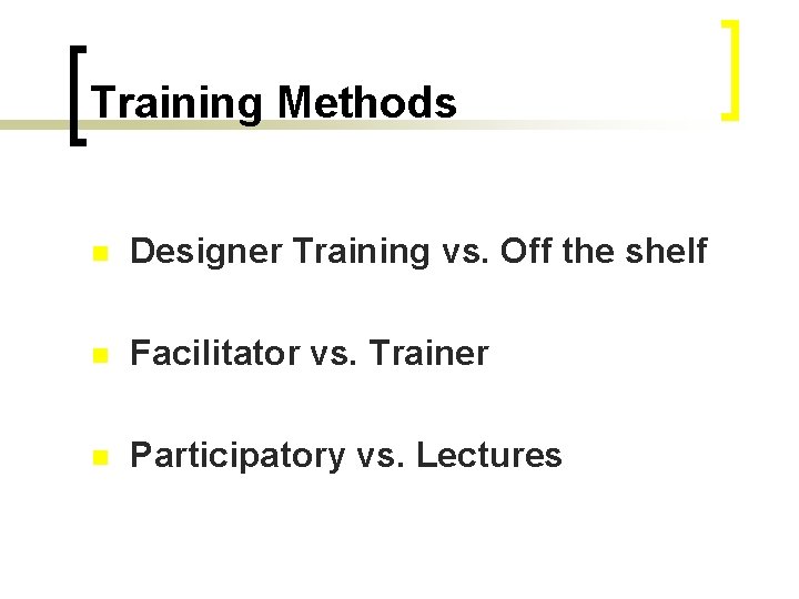 Training Methods n Designer Training vs. Off the shelf n Facilitator vs. Trainer n