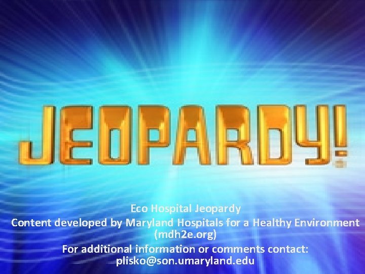 Eco Hospital Jeopardy Content developed by Maryland Hospitals for a Healthy Environment (mdh 2