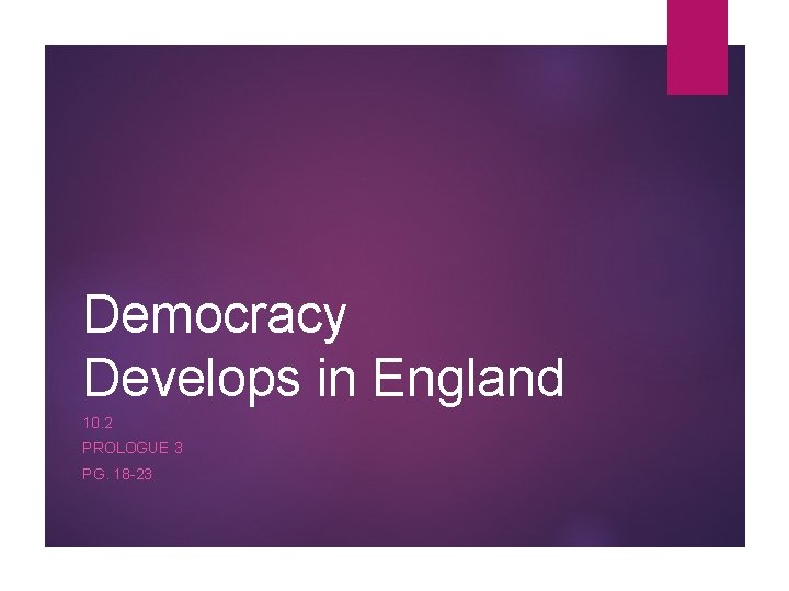 Democracy Develops in England 10. 2 PROLOGUE 3 PG. 18 -23 