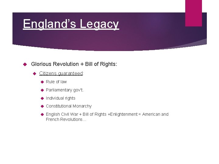 England’s Legacy Glorious Revolution + Bill of Rights: Citizens guaranteed: Rule of law Parliamentary