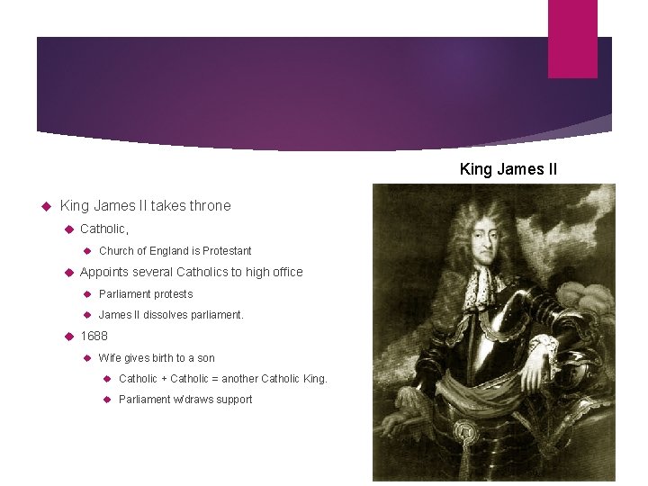 King James II takes throne Catholic, Church of England is Protestant Appoints several Catholics