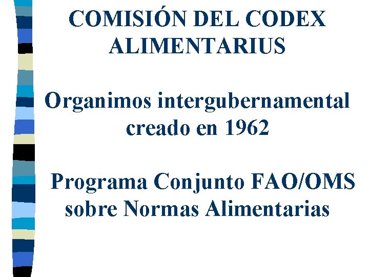 COMISIÓN DEL CODEX ALIMENTARIUS Organimos intergubernamental creado en 1962 Programa Conjunto FAO/OMS sobre Normas