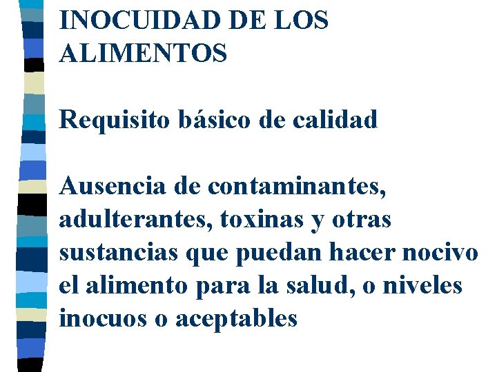 INOCUIDAD DE LOS ALIMENTOS Requisito básico de calidad Ausencia de contaminantes, adulterantes, toxinas y
