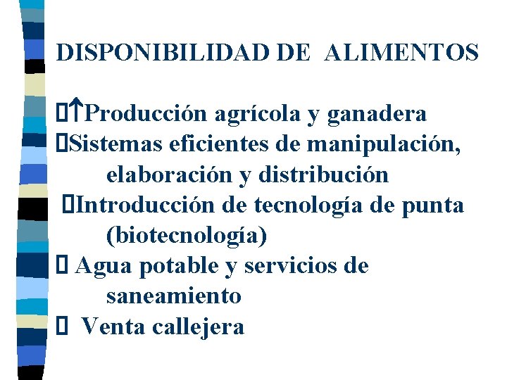 DISPONIBILIDAD DE ALIMENTOS Producción agrícola y ganadera Sistemas eficientes de manipulación, elaboración y distribución