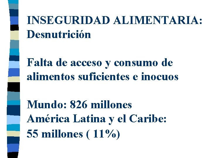 INSEGURIDAD ALIMENTARIA: Desnutrición Falta de acceso y consumo de alimentos suficientes e inocuos Mundo: