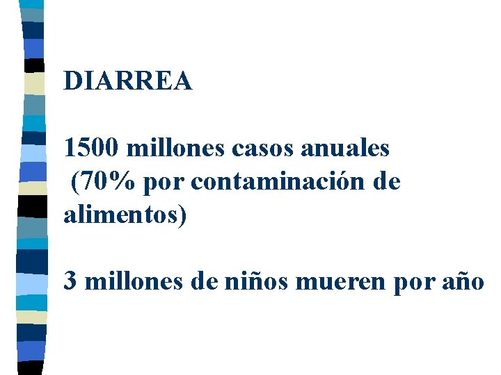 DIARREA 1500 millones casos anuales (70% por contaminación de alimentos) 3 millones de niños