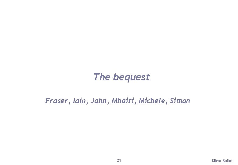 The bequest Fraser, Iain, John, Mhairi, Michele, Simon 21 Silver Bullet 