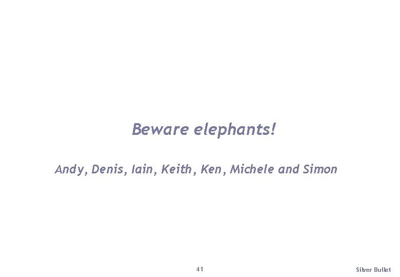 Beware elephants! Andy, Denis, Iain, Keith, Ken, Michele and Simon 41 Silver Bullet 