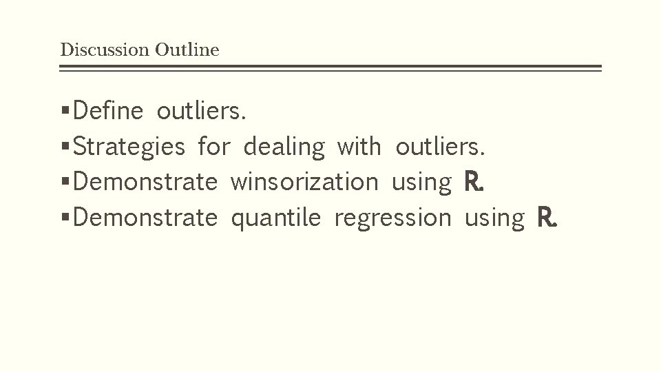 Discussion Outline § Define outliers. § Strategies for dealing with outliers. § Demonstrate winsorization