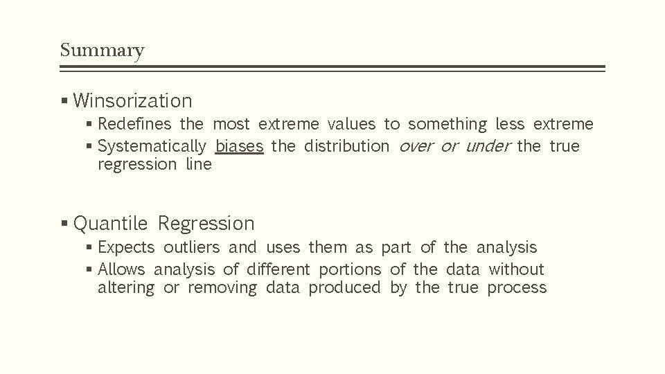 Summary § Winsorization § Redefines the most extreme values to something less extreme §