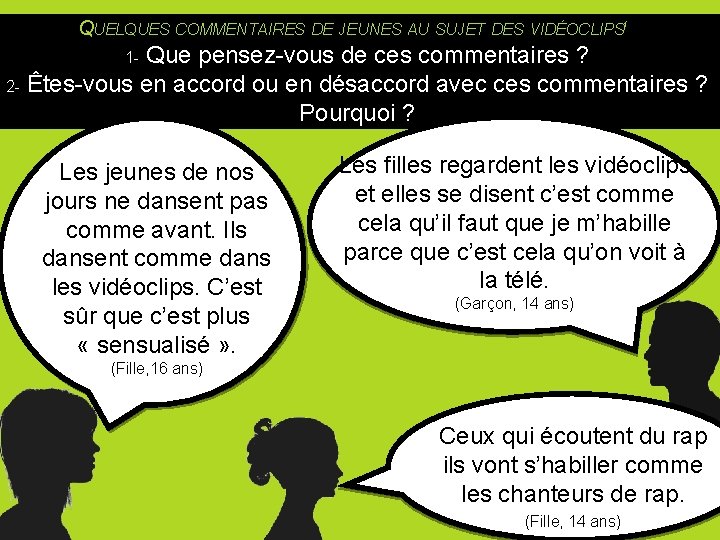 QUELQUES COMMENTAIRES DE JEUNES AU SUJET DES VIDÉOCLIPS 1 1 - Que pensez-vous de QUELQUES COMMENTAIRES DE JEUNES AU SUJET DES VIDÉOCLIPS 1 1 - Que pensez-vous de