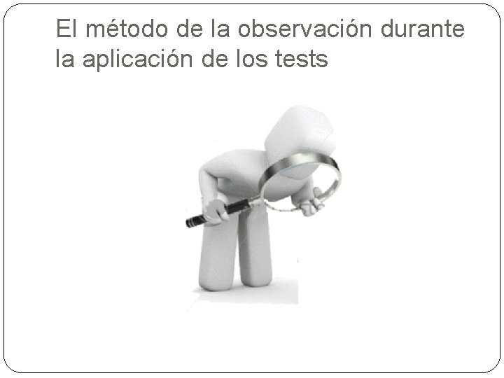 El método de la observación durante la aplicación de los tests 