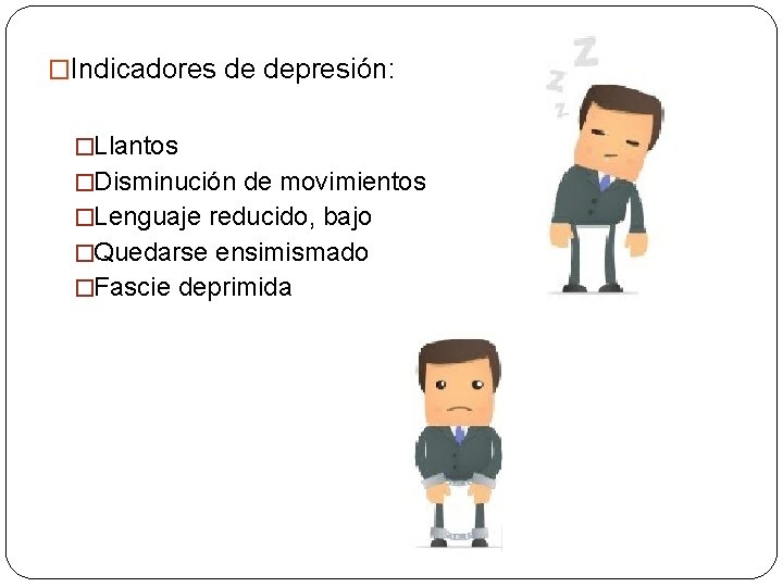 �Indicadores de depresión: �Llantos �Disminución de movimientos �Lenguaje reducido, bajo �Quedarse ensimismado �Fascie deprimida