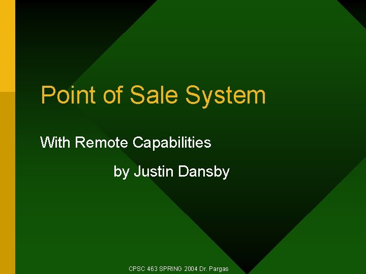 Point of Sale System With Remote Capabilities by Justin Dansby CPSC 463 SPRING 2004