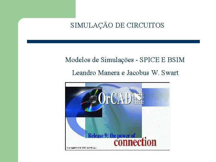 SIMULAÇÃO DE CIRCUITOS Modelos de Simulações - SPICE E BSIM Leandro Manera e Jacobus SIMULAÇÃO DE CIRCUITOS Modelos de Simulações - SPICE E BSIM Leandro Manera e Jacobus