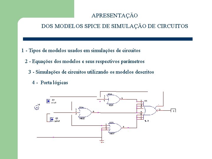 APRESENTAÇÃO DOS MODELOS SPICE DE SIMULAÇÃO DE CIRCUITOS 1 - Tipos de modelos usados APRESENTAÇÃO DOS MODELOS SPICE DE SIMULAÇÃO DE CIRCUITOS 1 - Tipos de modelos usados