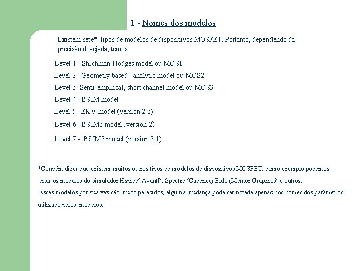 1 - Nomes dos modelos Existem sete* tipos de modelos de dispositivos MOSFET. Portanto, 1 - Nomes dos modelos Existem sete* tipos de modelos de dispositivos MOSFET. Portanto,