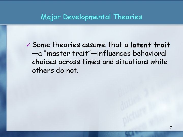 Major Developmental Theories ü Some theories assume that a latent trait —a “master trait”—influences