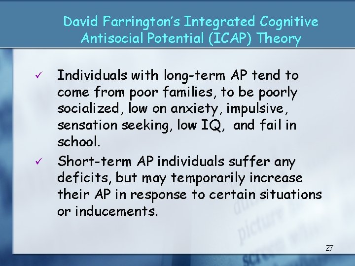 David Farrington’s Integrated Cognitive Antisocial Potential (ICAP) Theory ü ü Individuals with long-term AP
