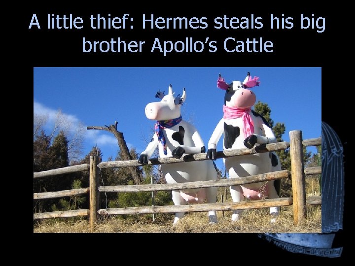 A little thief: Hermes steals his big brother Apollo’s Cattle A little thief: Hermes steals his big brother Apollo’s Cattle