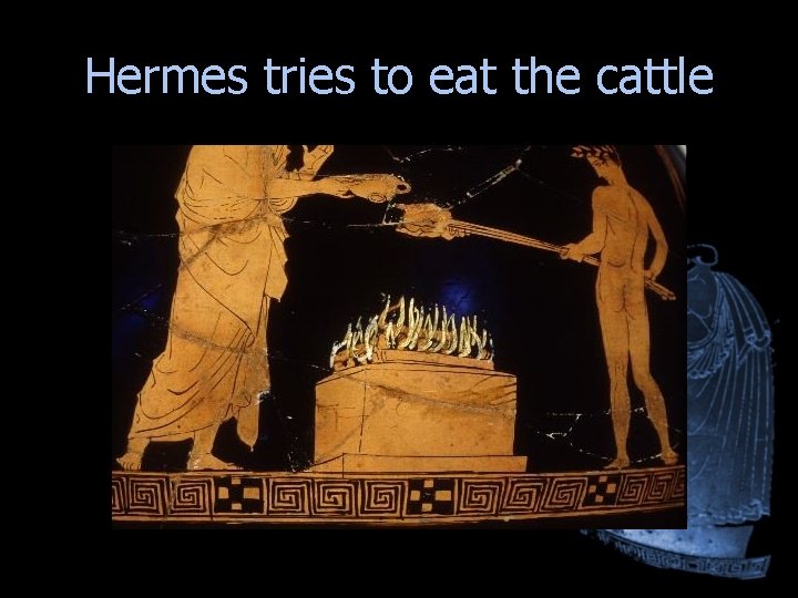 Hermes tries to eat the cattle Hermes tries to eat the cattle
