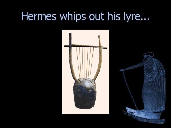 Hermes whips out his lyre. . . Hermes whips out his lyre. . .
