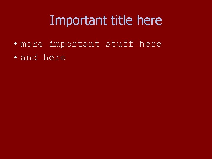 Important title here • more important stuff here • and here Important title here • more important stuff here • and here