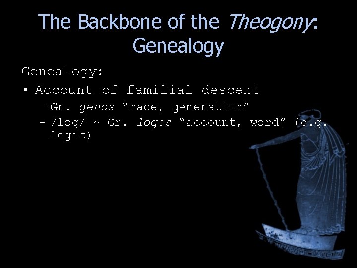 The Backbone of the Theogony: Genealogy: • Account of familial descent – Gr. genos The Backbone of the Theogony: Genealogy: • Account of familial descent – Gr. genos