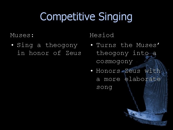 Competitive Singing Muses: • Sing a theogony in honor of Zeus Hesiod • Turns Competitive Singing Muses: • Sing a theogony in honor of Zeus Hesiod • Turns