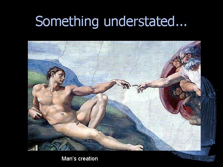 Something understated. . . Man’s creation Something understated. . . Man’s creation