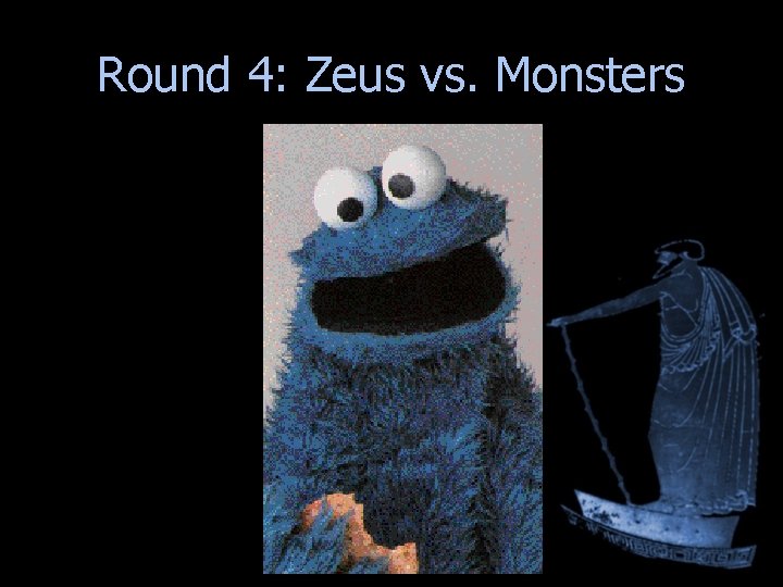 Round 4: Zeus vs. Monsters Round 4: Zeus vs. Monsters