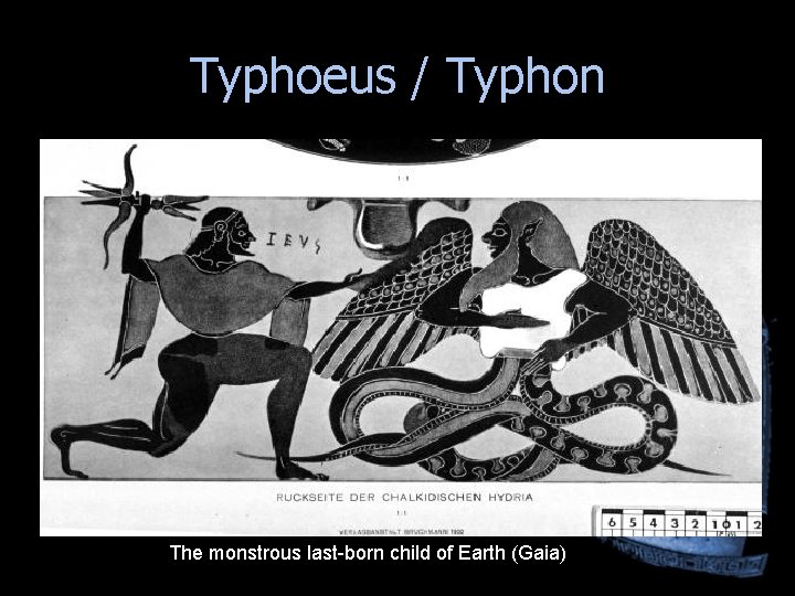 Typhoeus / Typhon The monstrous last-born child of Earth (Gaia) Typhoeus / Typhon The monstrous last-born child of Earth (Gaia)