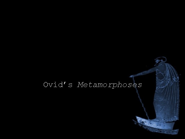 Ovid’s Metamorphoses Ovid’s Metamorphoses