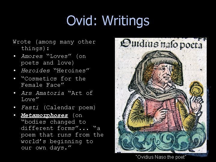 Ovid: Writings Wrote (among many other things): • Amores “Loves” (on poets and love) Ovid: Writings Wrote (among many other things): • Amores “Loves” (on poets and love)