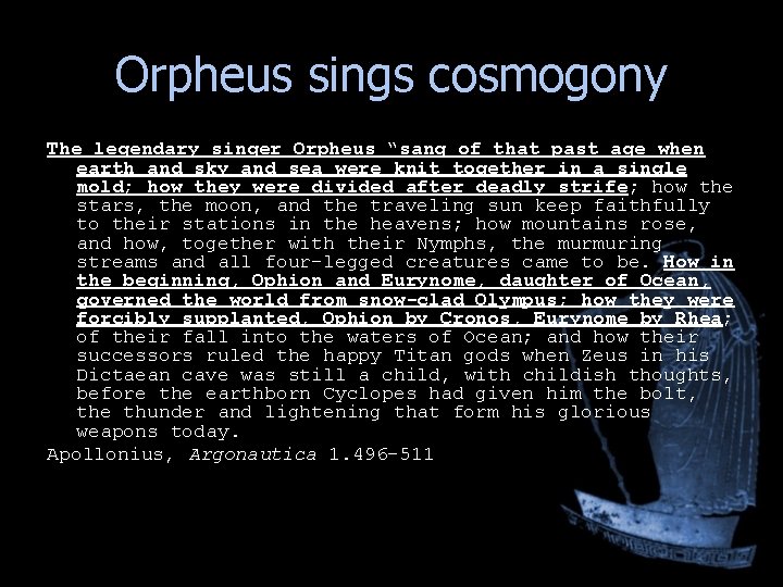 Orpheus sings cosmogony The legendary singer Orpheus “sang of that past age when earth Orpheus sings cosmogony The legendary singer Orpheus “sang of that past age when earth