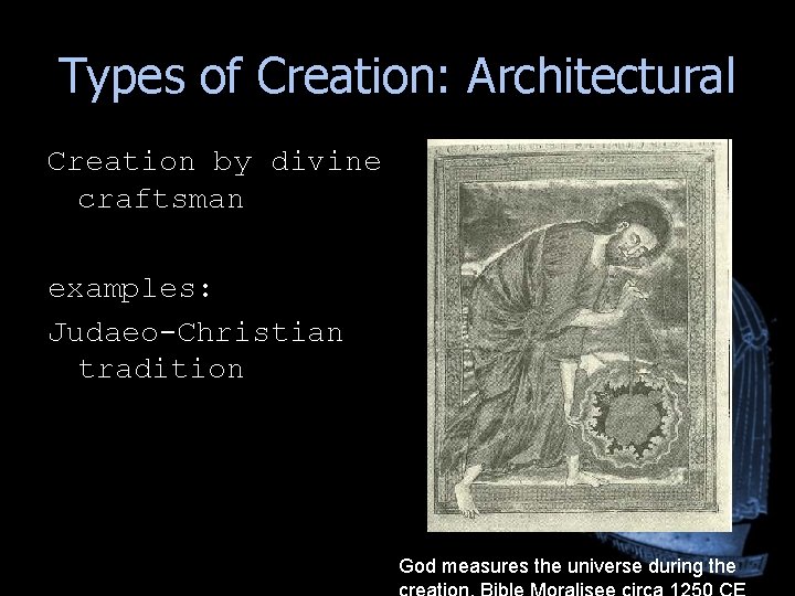 Types of Creation: Architectural Creation by divine craftsman examples: Judaeo-Christian tradition God measures the Types of Creation: Architectural Creation by divine craftsman examples: Judaeo-Christian tradition God measures the