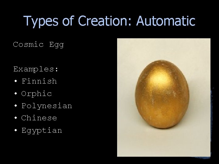Types of Creation: Automatic Cosmic Egg Examples: • Finnish • Orphic • Polynesian • Types of Creation: Automatic Cosmic Egg Examples: • Finnish • Orphic • Polynesian •