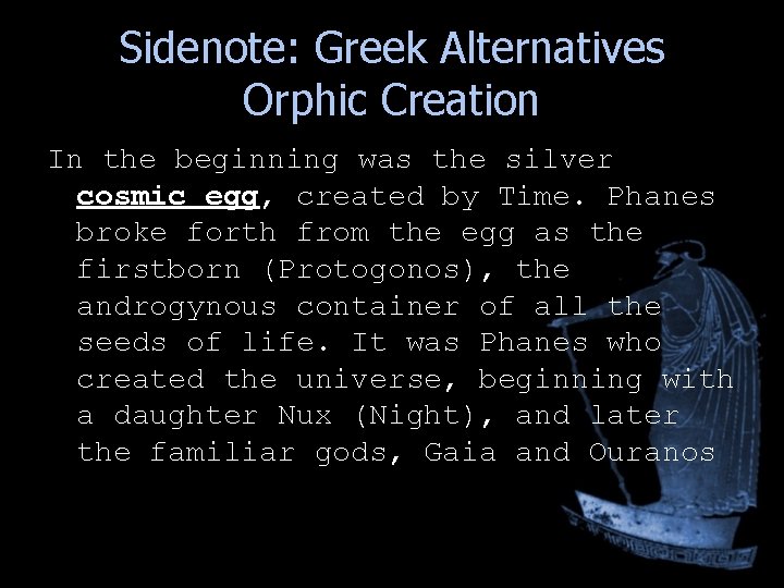 Sidenote: Greek Alternatives Orphic Creation In the beginning was the silver cosmic egg, created Sidenote: Greek Alternatives Orphic Creation In the beginning was the silver cosmic egg, created