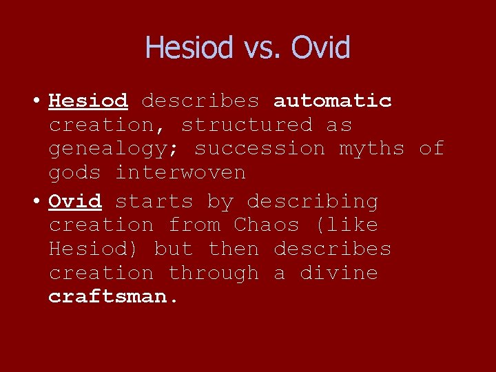 Hesiod vs. Ovid • Hesiod describes automatic creation, structured as genealogy; succession myths of Hesiod vs. Ovid • Hesiod describes automatic creation, structured as genealogy; succession myths of