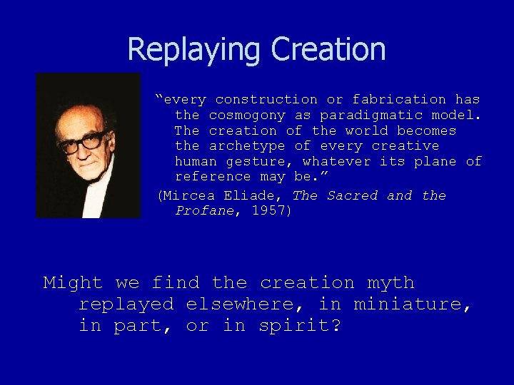 Replaying Creation “every construction or fabrication has the cosmogony as paradigmatic model. The creation Replaying Creation “every construction or fabrication has the cosmogony as paradigmatic model. The creation