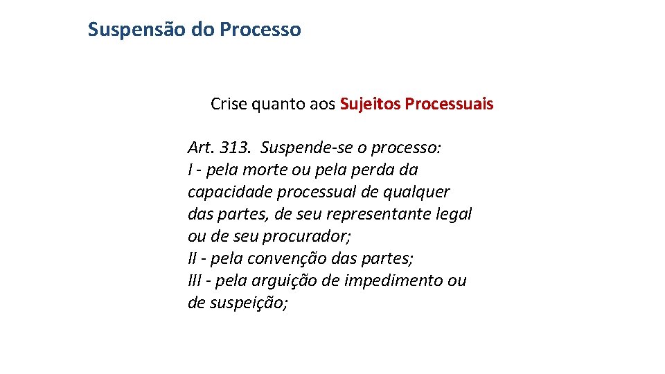 Suspensão do Processo Crise quanto aos Sujeitos Processuais Art. 313. Suspende-se o processo: I